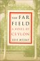 The Far Field - A Novel of Ceylon